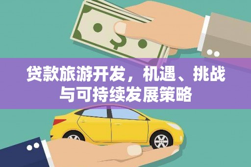 勉县贷款旅游开发，机遇、挑战与可持续发展策略