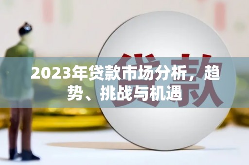 勉县2023年贷款市场分析，趋势、挑战与机遇