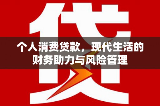 勉县个人消费贷款,现代生活的财务助力与风险管理 勉县个人消费贷款,现代生活的财务助力与风险管理