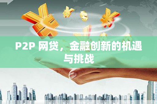 勉县P2P 网贷，金融创新的机遇与挑战