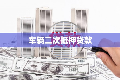 勉县车辆二次抵押贷款