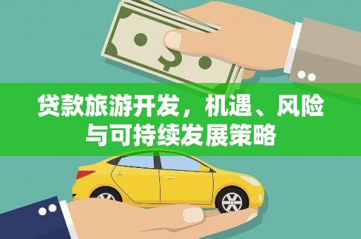 勉县贷款旅游开发，机遇、风险与可持续发展策略