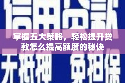 勉县掌握五大策略，轻松提升贷款怎么提高额度的秘诀