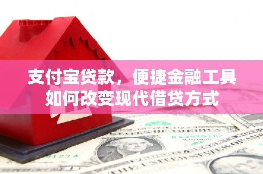 勉县支付宝贷款，便捷金融工具如何改变现代借贷方式