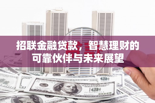 勉县招联金融贷款，智慧理财的可靠伙伴与未来展望