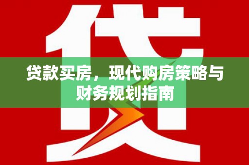 勉县贷款买房，现代购房策略与财务规划指南