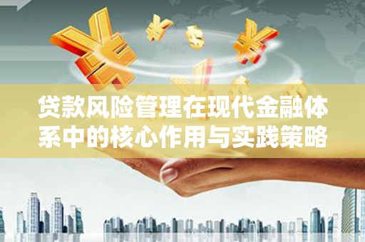勉县贷款风险管理在现代金融体系中的核心作用与实践策略