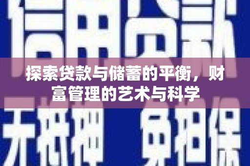 勉县探索贷款与储蓄的平衡，财富管理的艺术与科学