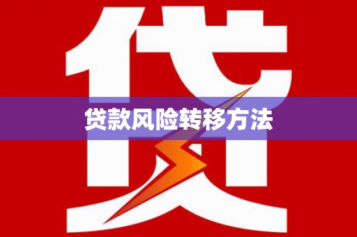 勉县贷款风险转移方法 勉县贷款风险转移方法