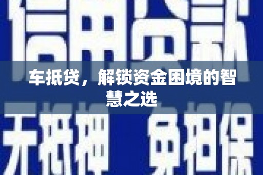 勉县车抵贷，解锁资金困境的智慧之选