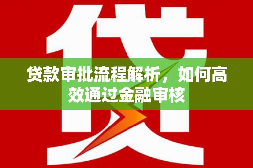 勉县贷款审批流程解析，如何高效通过金融审核