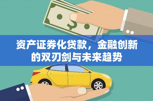 勉县资产证券化贷款，金融创新的双刃剑与未来趋势