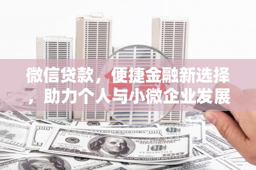 勉县微信贷款，便捷金融新选择，助力个人与小微企业发展