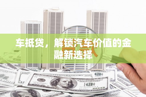 勉县车抵贷，解锁汽车价值的金融新选择