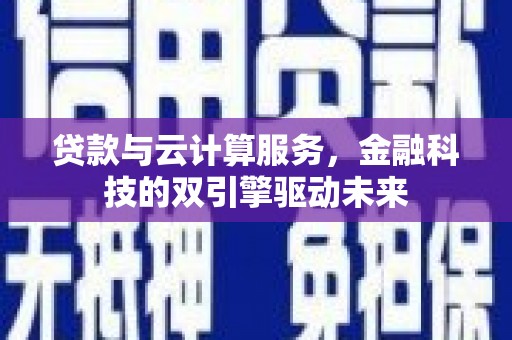 勉县贷款与云计算服务，金融科技的双引擎驱动未来