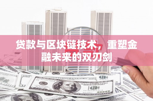 勉县贷款与区块链技术，重塑金融未来的双刃剑