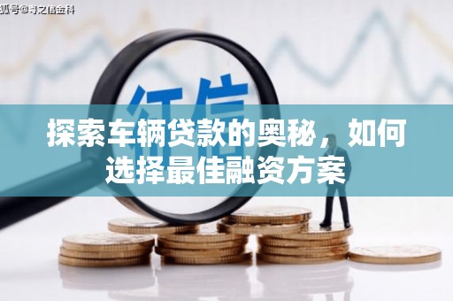 勉县探索车辆贷款的奥秘，如何选择最佳融资方案