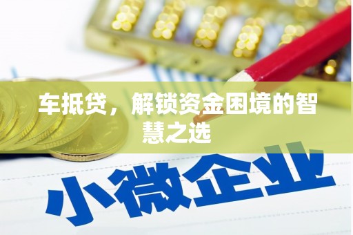 勉县车抵贷，解锁资金困境的智慧之选