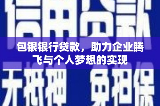 勉县包银银行贷款，助力企业腾飞与个人梦想的实现