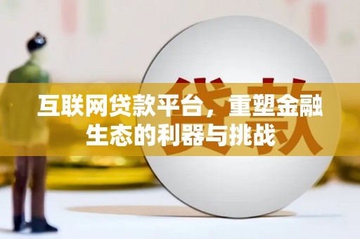 勉县互联网贷款平台，重塑金融生态的利器与挑战