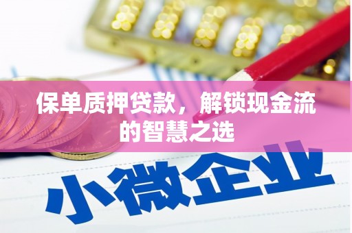 勉县保单质押贷款，解锁现金流的智慧之选