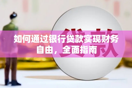 勉县如何通过银行贷款实现财务自由，全面指南