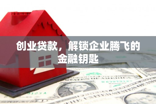 勉县创业贷款，解锁企业腾飞的金融钥匙