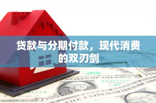 勉县贷款与分期付款，现代消费的双刃剑
