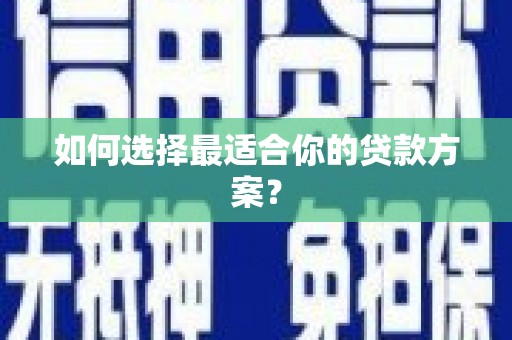 勉县如何选择最适合你的贷款方案？